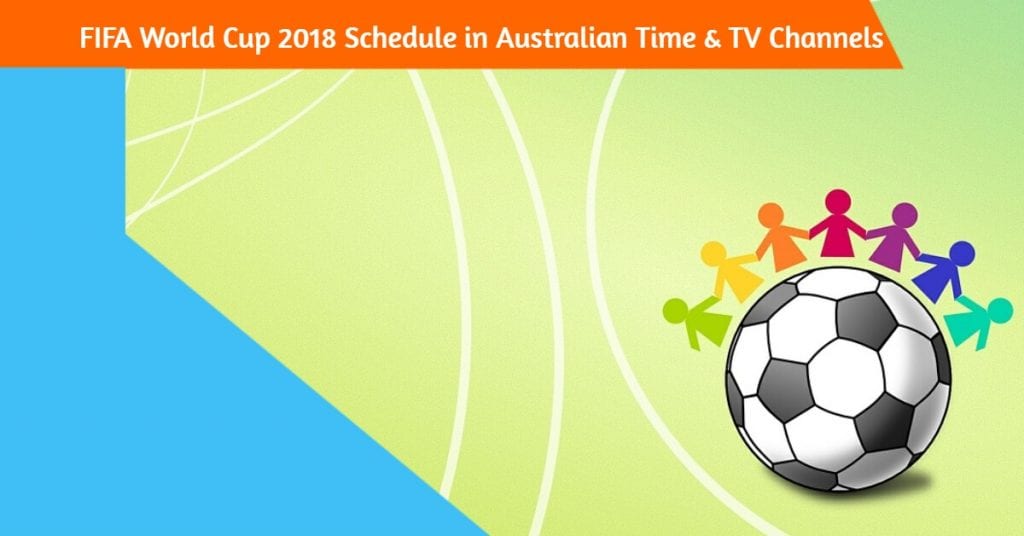 FIFA World Cup 2018 Schedule Australian Time (AEST) & TV Channels